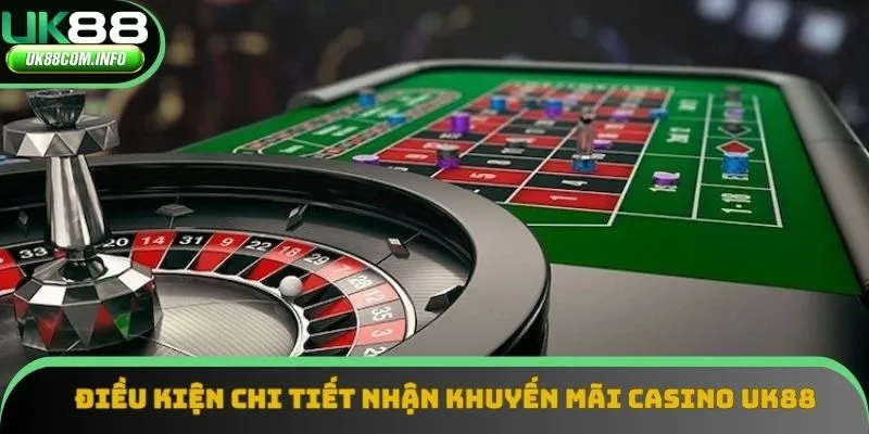 Điều kiện chi tiết nhận khuyến mãi casino UK88 Điều kiện chi tiết nhận khuyến mãi casino UK88